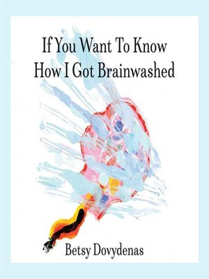 cover image of If You Want to Know How I Got Brainwashed